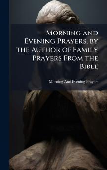 Morning and Evening Prayers by the Author of Family Prayers From the Bible
