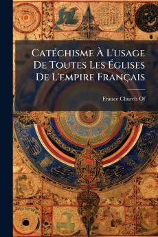CatÃ(c)chisme Ã&#128; L'usage De Toutes Les Ã&#137;glises De L'empire Français