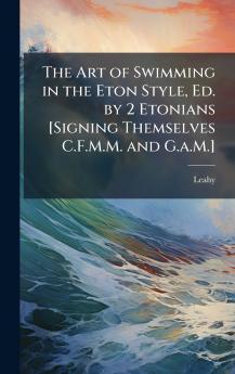 Art of Swimming in the Eton Style Ed. by 2 Etonians [Signing Themselves C.F.M.M. and G.a.M.]