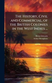 History Civil and Commercial of the British Colonies in the West Indies ...