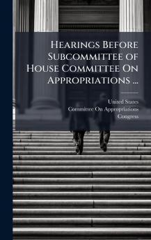 Hearings Before Subcommittee of House Committee On Appropriations ...