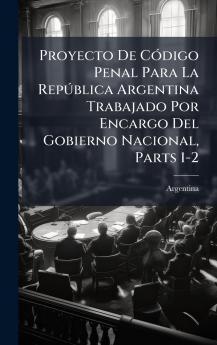 Proyecto De CÃ3digo Penal Para La RepÃ°blica Argentina Trabajado Por Encargo Del Gobierno Nacional Parts 1-2