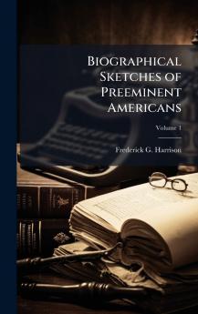 Biographical Sketches of Preeminent Americans