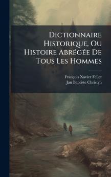 Dictionnaire Historique Ou Histoire AbrÃ(c)gÃ(c)e De Tous Les Hommes
