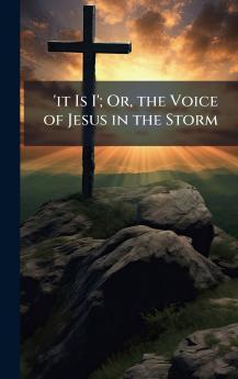 'it Is I'; Or the Voice of Jesus in the Storm
