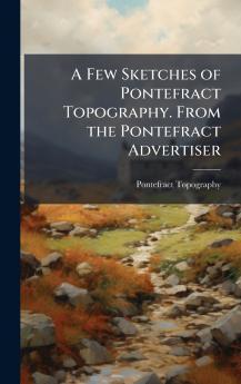 Few Sketches of Pontefract Topography. From the Pontefract Advertiser