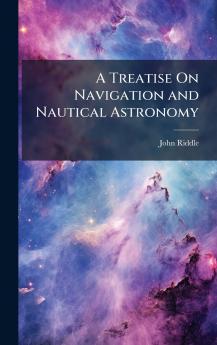 Treatise On Navigation and Nautical Astronomy