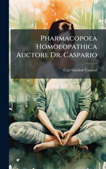 Pharmacopoea Homoeopathica Auctore Dr. Caspario