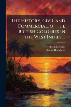 History Civil and Commercial of the British Colonies in the West Indies ...