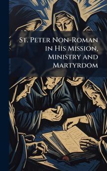 St. Peter Non-Roman in His Mission Ministry and Martyrdom