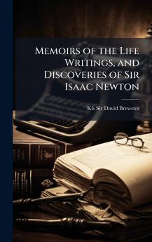 Memoirs of the Life Writings and Discoveries of Sir Isaac Newton