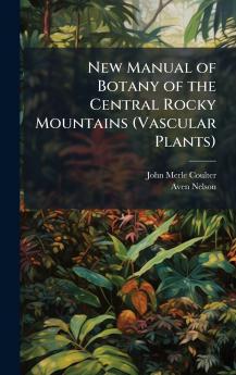 New Manual of Botany of the Central Rocky Mountains (Vascular Plants)