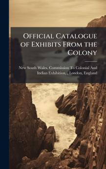Official Catalogue of Exhibits From the Colony