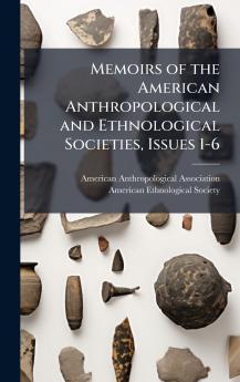 Memoirs of the American Anthropological and Ethnological Societies Issues 1-6