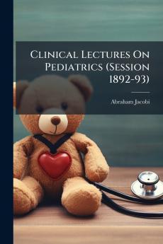 Clinical Lectures On Pediatrics (Session 1892-93)
