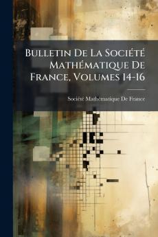 Bulletin De La SociÃ(c)tÃ(c) MathÃ(c)matique De France Volumes 14-16