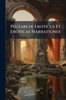 Plutarchi Eroticus Et Eroticae Narrationes