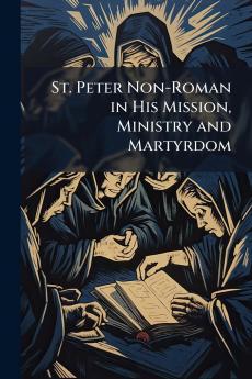 St. Peter Non-Roman in His Mission Ministry and Martyrdom