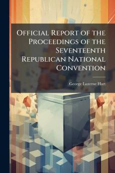 Official Report of the Proceedings of the Seventeenth Republican National Convention