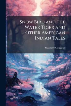Snow Bird and the Water Tiger and Other American Indian Tales