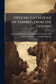 Official Catalogue of Exhibits From the Colony