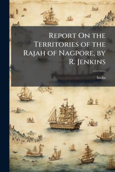Report On the Territories of the Rajah of Nagpore by R. Jenkins