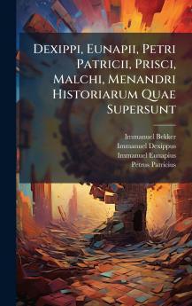 Dexippi Eunapii Petri Patricii Prisci Malchi Menandri Historiarum Quae Supersunt