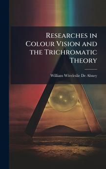 Researches in Colour Vision and the Trichromatic Theory