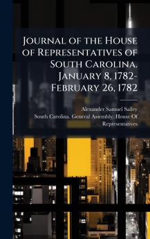 Journal of the House of Representatives of South Carolina. January 8 1782-February 26 1782