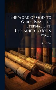 Word of God to Guide Israel to Eternal Life Explained to John Wroe