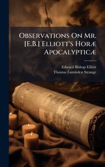 Observations On Mr. [E.B.] Elliott's HorÃ] ApocalypticÃ]
