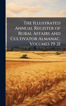 Illustrated Annual Register of Rural Affairs and Cultivator Almanac Volumes 19-21
