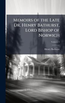Memoirs of the Late Dr. Henry Bathurst Lord Bishop of Norwich