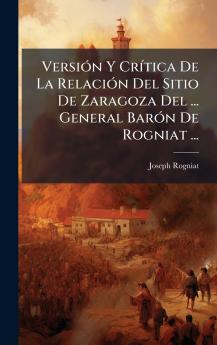VersiÃ3n Y CrÃ-tica De La RelaciÃ3n Del Sitio De Zaragoza Del ... General BarÃ3n De Rogniat ...