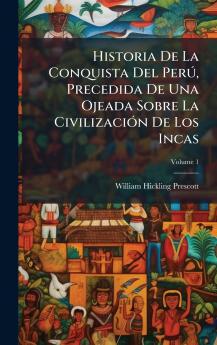 Historia De La Conquista Del PerÃ° Precedida De Una Ojeada Sobre La CivilizaciÃ3n De Los Incas