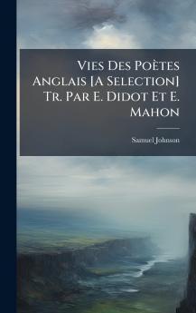Vies Des Poètes Anglais [A Selection] Tr. Par E. Didot Et E. Mahon