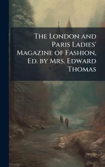 The London and Paris Ladies' Magazine of Fashion Ed. by Mrs. Edward Thomas