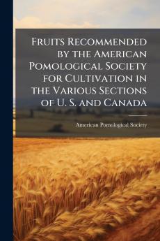 Fruits Recommended by the American Pomological Society for Cultivation in the Various Sections of U. S. and Canada