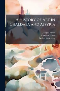 History of Art in Chaldaea and Assyria