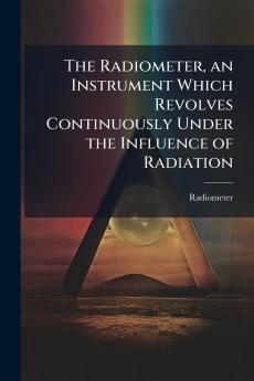 Radiometer an Instrument Which Revolves Continuously Under the Influence of Radiation