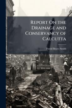 Report On the Drainage and Conservancy of Calcutta