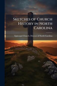 Sketches of Church History in North Carolina