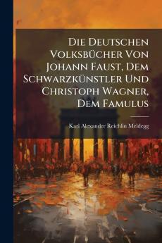 Deutschen VolksbÃ1/4cher Von Johann Faust Dem SchwarzkÃ1/4nstler Und Christoph Wagner Dem Famulus