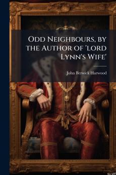 Odd Neighbours by the Author of 'lord Lynn's Wife'