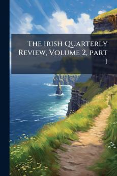 Irish Quarterly Review Volume 2 part 1