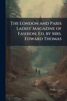 The London and Paris Ladies' Magazine of Fashion Ed. by Mrs. Edward Thomas