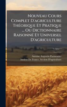 Nouveau Cours Complet D'agriculture ThÃ(c)orique Et Pratique ... Ou Dictionnaire RaisonnÃ(c) Et Universel D'agriculture