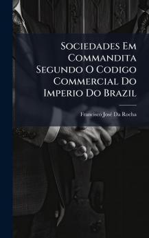 Sociedades Em Commandita Segundo O Codigo Commercial Do Imperio Do Brazil
