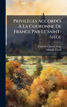 Privilèges AccordÃ(c)s Ã&#128; La Couronne De France Par Le Saint-Siège