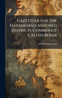 Gazetteer for the Haidaràbàd Assigned Districts Commonly Called Beràr